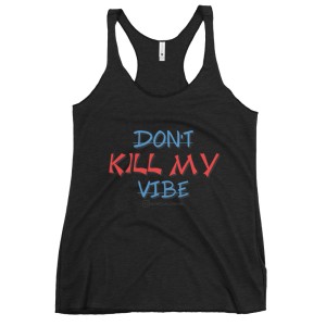 Dont Kill My Vibe Racerback Tank