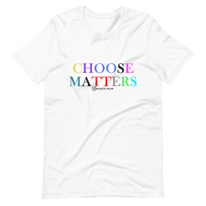 Choose Matters t-shirt