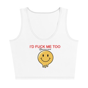 I'd Fuck Me Too Crop Top
